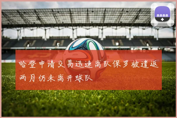 哈登申请交易迅速离队保罗被遣返两月仍未离开球队