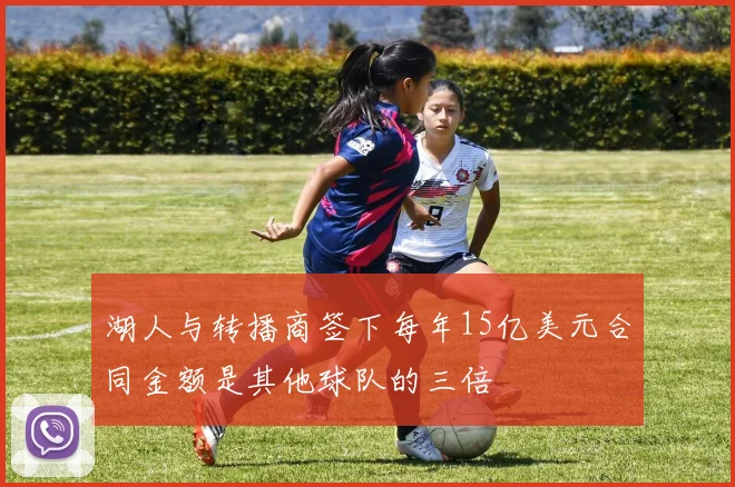 湖人与转播商签下每年15亿美元合同金额是其他球队的三倍